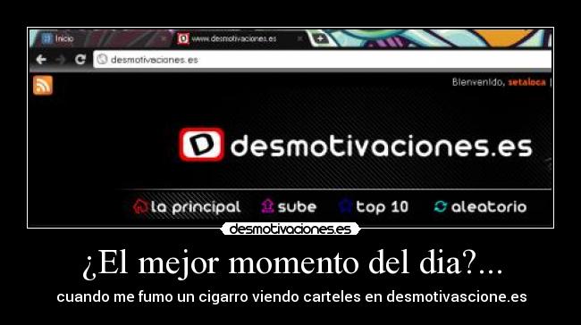 ¿El mejor momento del dia?... - cuando me fumo un cigarro viendo carteles en desmotivascione.es