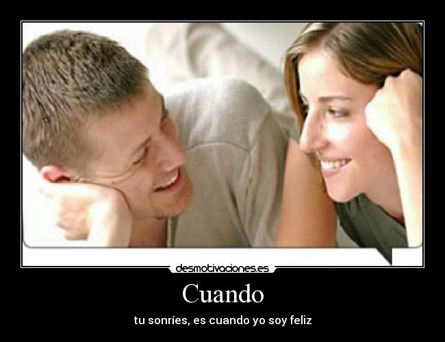 Cuando - tu sonríes, es cuando yo soy feliz