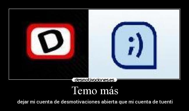 Temo más - dejar mi cuenta de desmotivaciones abierta que mi cuenta de tuenti