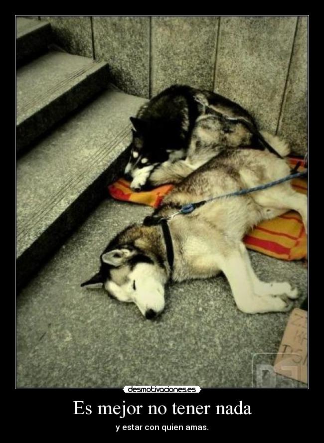 Es mejor no tener nada - y estar con quien amas.