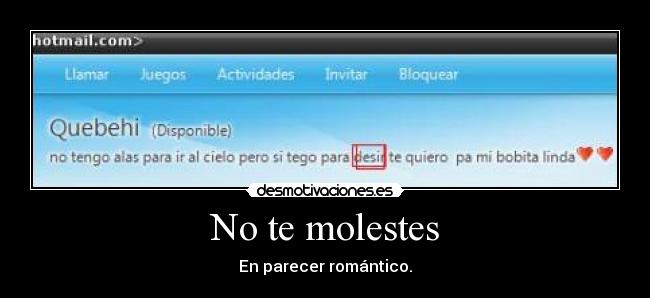 No te molestes - En parecer romántico.