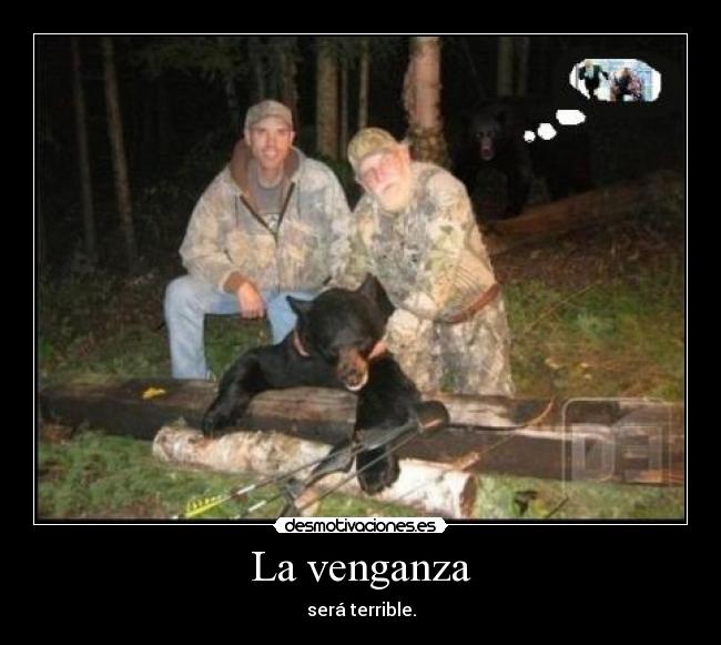 La venganza - será terrible.