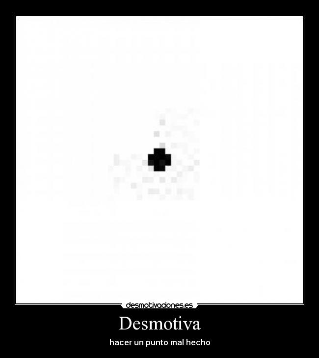 Desmotiva - hacer un punto mal hecho