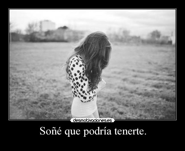 Soñé que podría tenerte. - 
