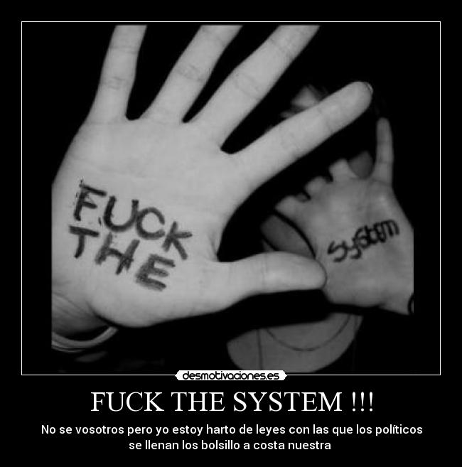 FUCK THE SYSTEM !!! -