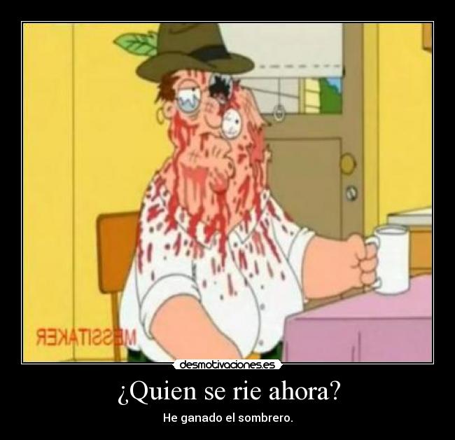 ¿Quien se rie ahora? - He ganado el sombrero.