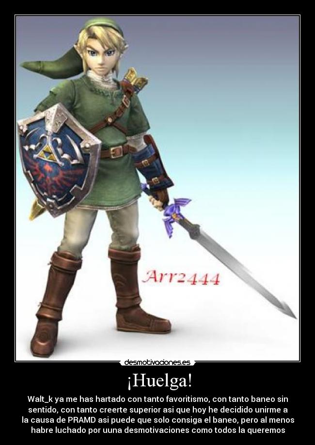 ¡Huelga! - Walt_k ya me has hartado con tanto favoritismo, con tanto baneo sin
sentido, con tanto creerte superior asi que hoy he decidido unirme a
la causa de PRAMD asi puede que solo consiga el baneo, pero al menos
habre luchado por uuna desmotivaciones como todos la queremos