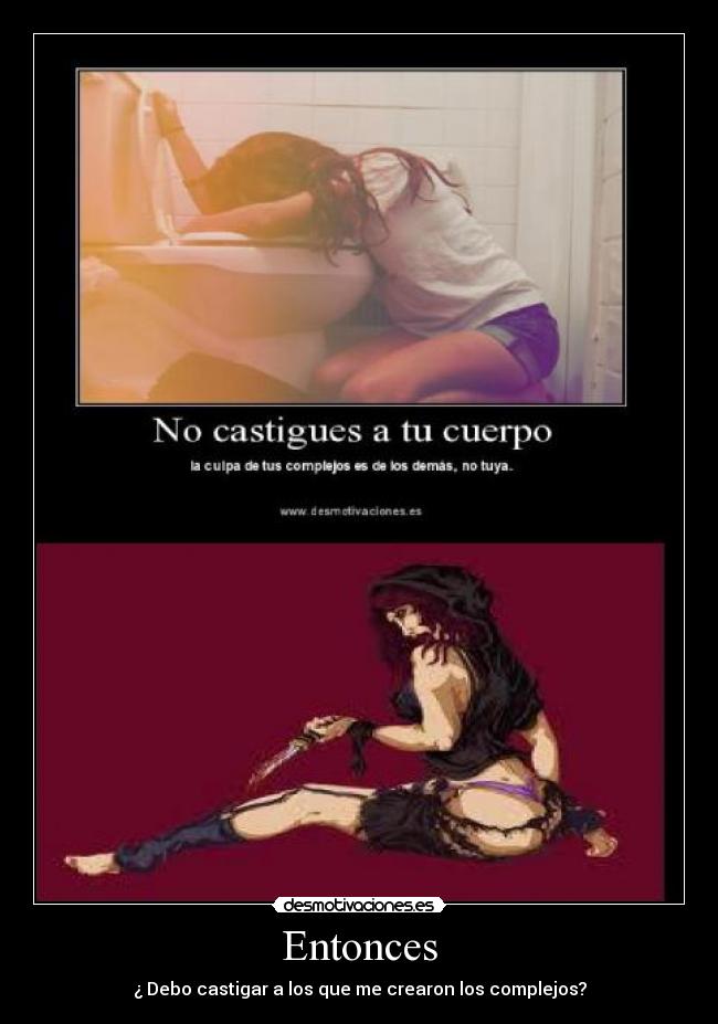 Entonces - ¿ Debo castigar a los que me crearon los complejos?