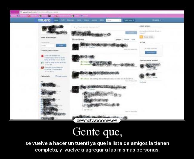 Gente que, - se vuelve a hacer un tuenti ya que la lista de amigos la tienen
completa, y vuelve a agregar a las mismas personas.