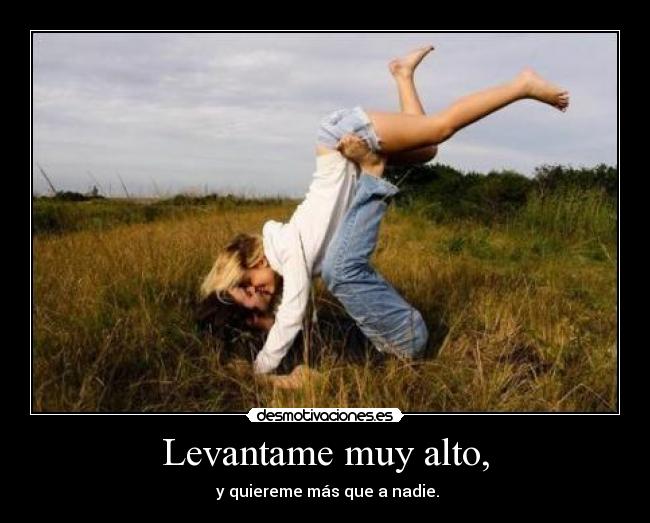 Levantame muy alto, - 