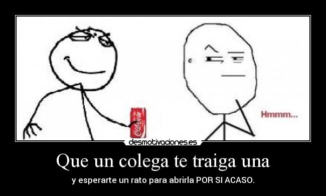 Que un colega te traiga una -
