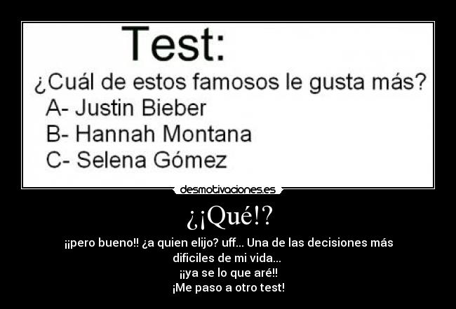 ¿¡Qué!? - ¡¡pero bueno!! ¿a quien elijo? uff... Una de las decisiones más dificiles de mi vida...
¡¡ya se lo que aré!!
¡Me paso a otro test!