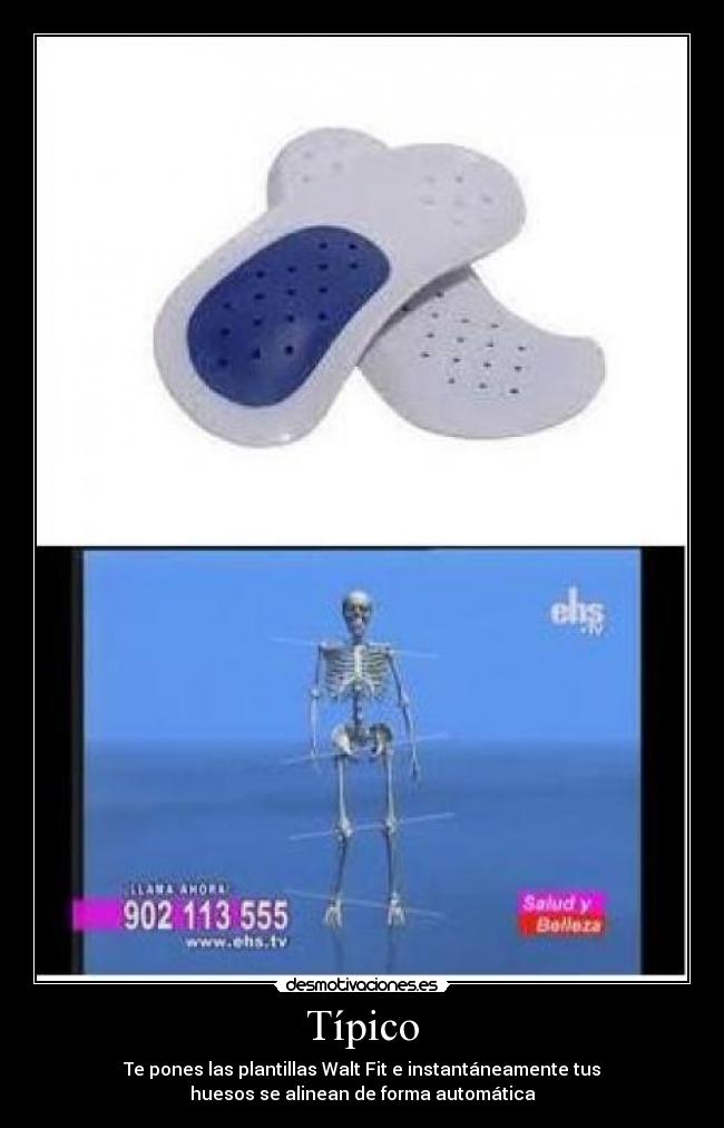 Típico - Te pones las plantillas Walt Fit e instantáneamente tus
huesos se alinean de forma automática