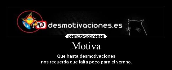 Motiva - Que hasta desmotivaciones
nos recuerda que falta poco para el verano.