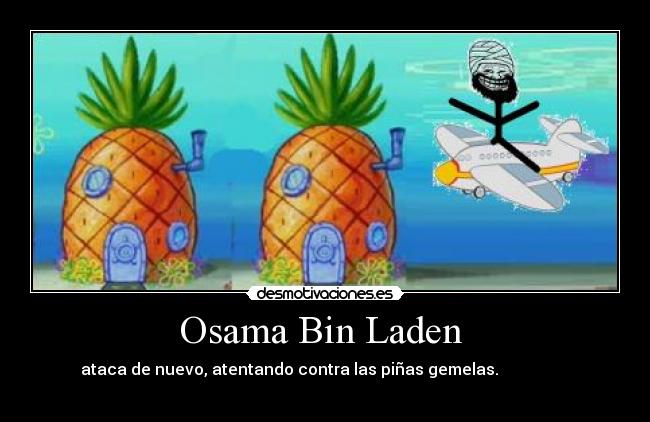 Osama Bin Laden  - ataca de nuevo, atentando contra las piñas gemelas.                  
                                                      