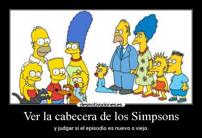Ver la cabecera de los Simpsons - y judgar si el episodio es nuevo o viejo.