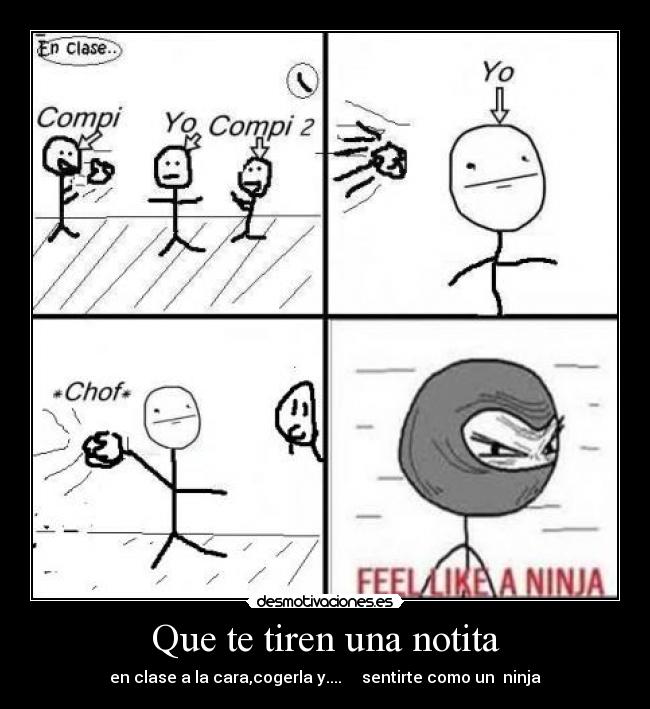 Que te tiren una notita - en clase a la cara,cogerla y....     sentirte como un  ninja
