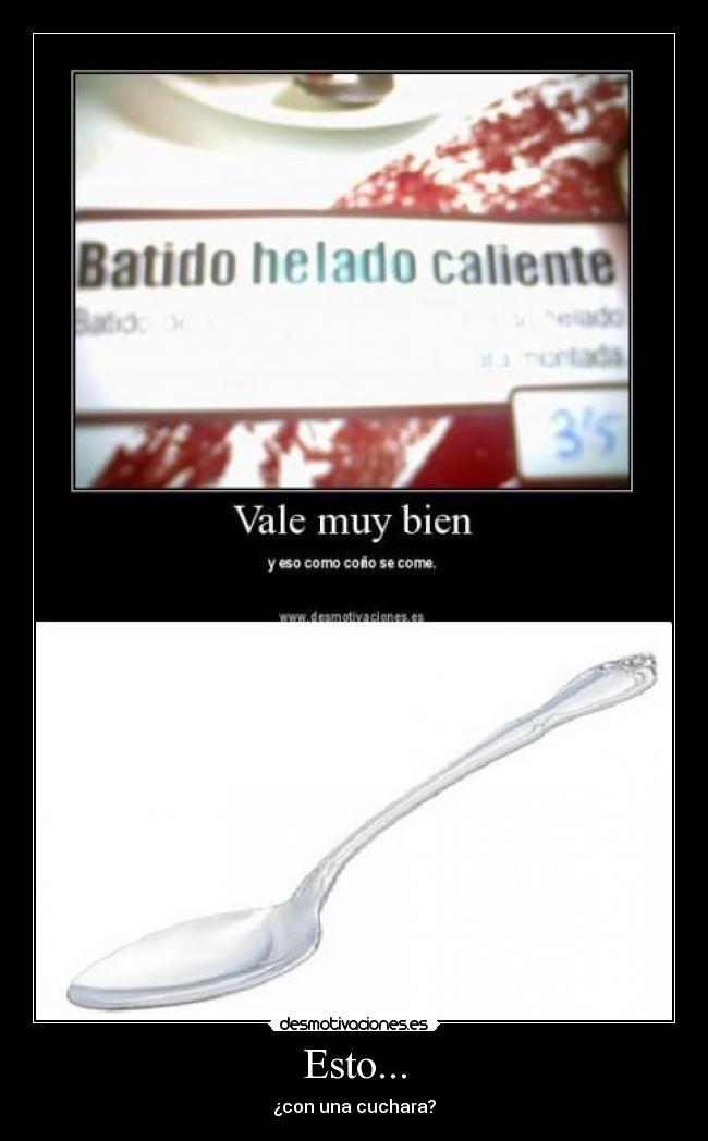 Esto... - ¿con una cuchara?