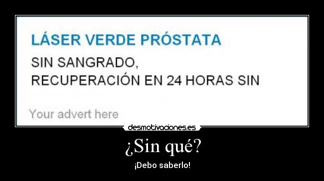 ¿Sin qué? - ¡Debo saberlo!