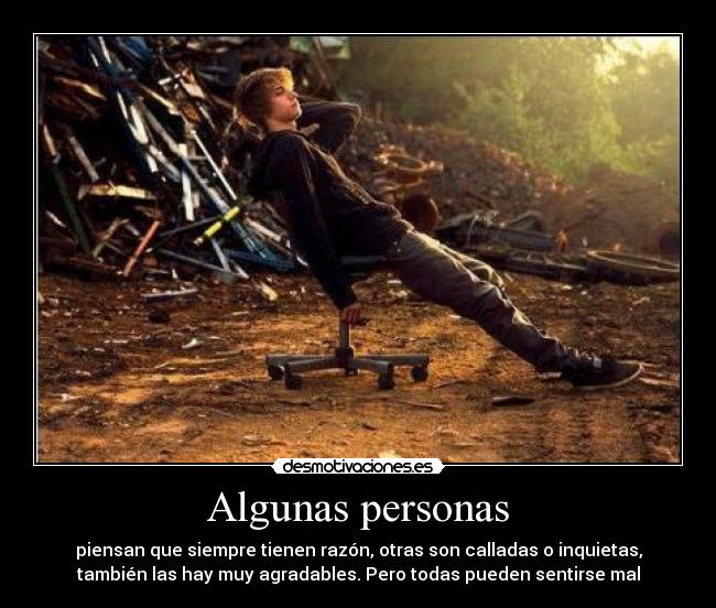 Algunas personas - piensan que siempre tienen razón, otras son calladas o inquietas,
también las hay muy agradables. Pero todas pueden sentirse mal