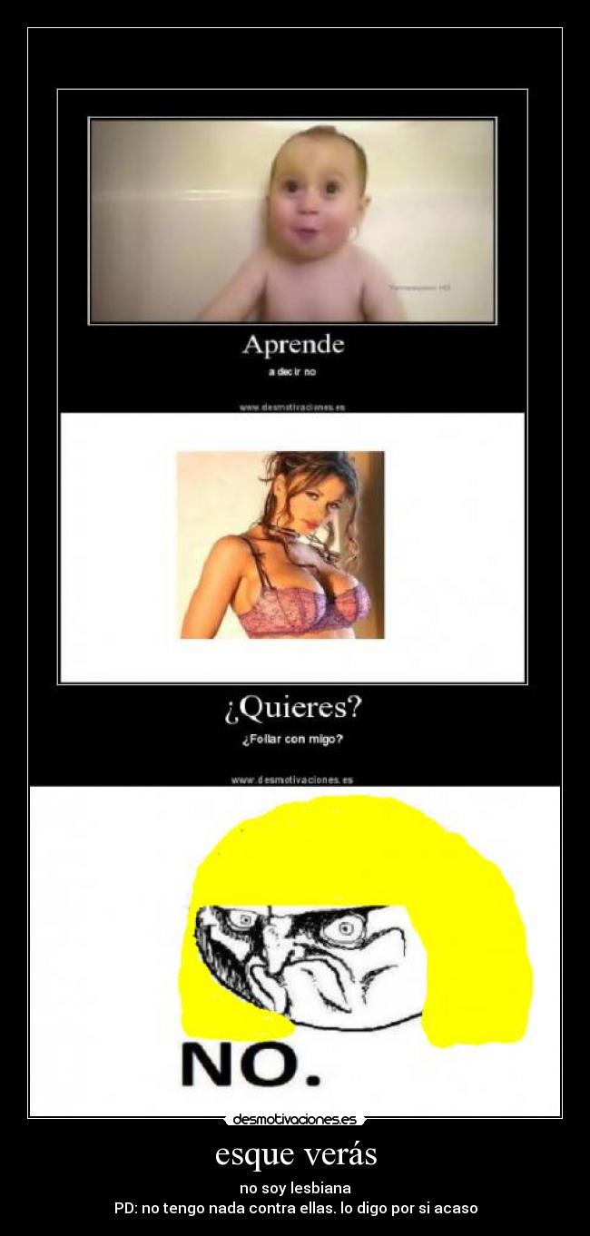 esque verás - no soy lesbiana
PD: no tengo nada contra ellas. lo digo por si acaso