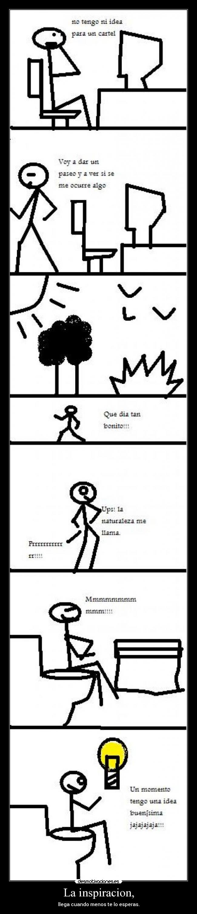 La inspiracion, - llega cuando menos te lo esperas.