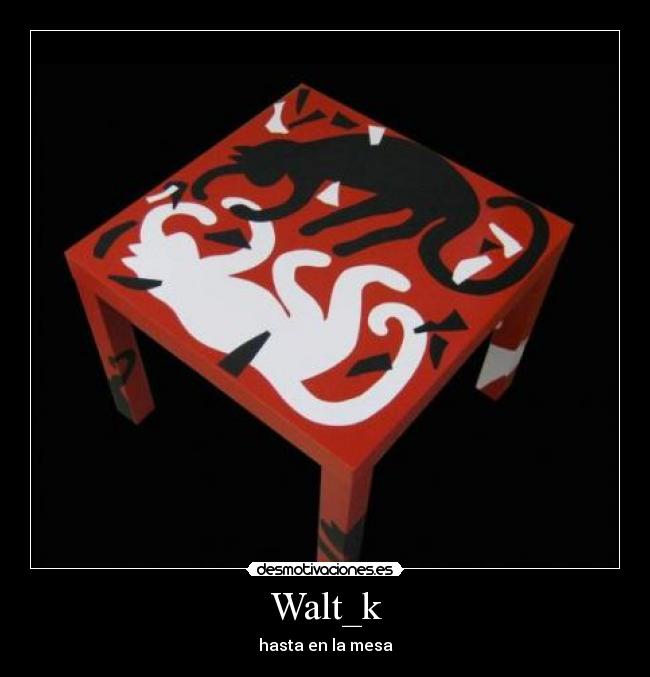 Walt_k - hasta en la mesa