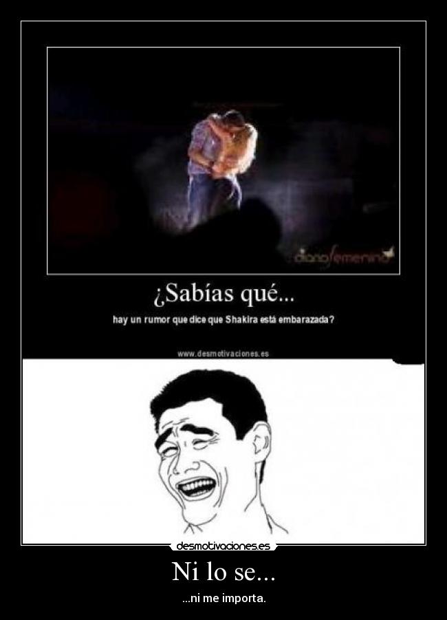 Ni lo se... - ...ni me importa.