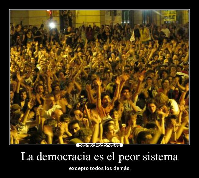 La democracia es el peor sistema - excepto todos los demás.