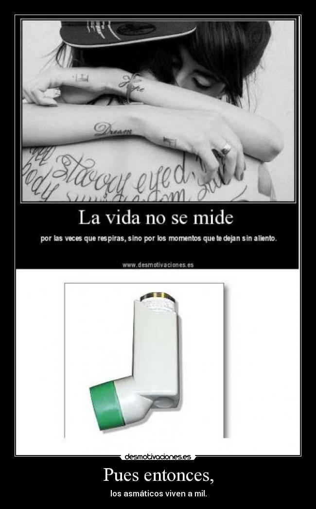 Pues entonces, - los asmáticos viven a mil.