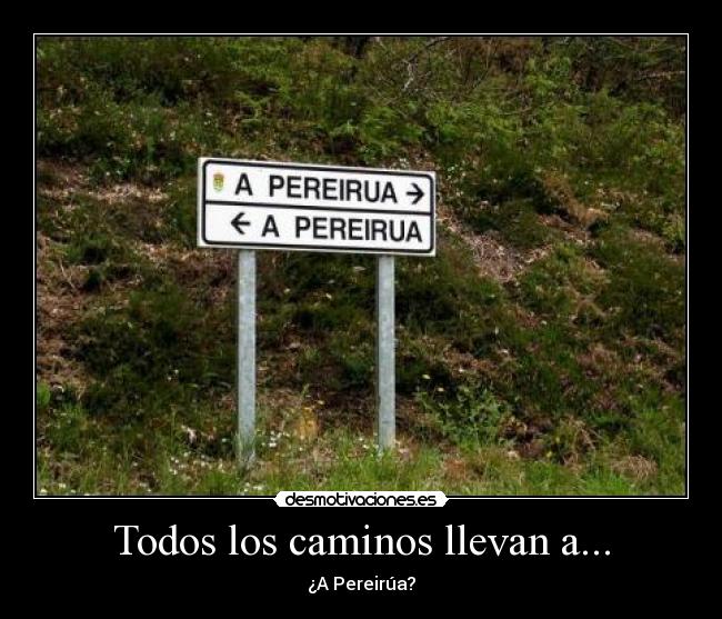 Todos los caminos llevan a... - ¿A Pereirúa?