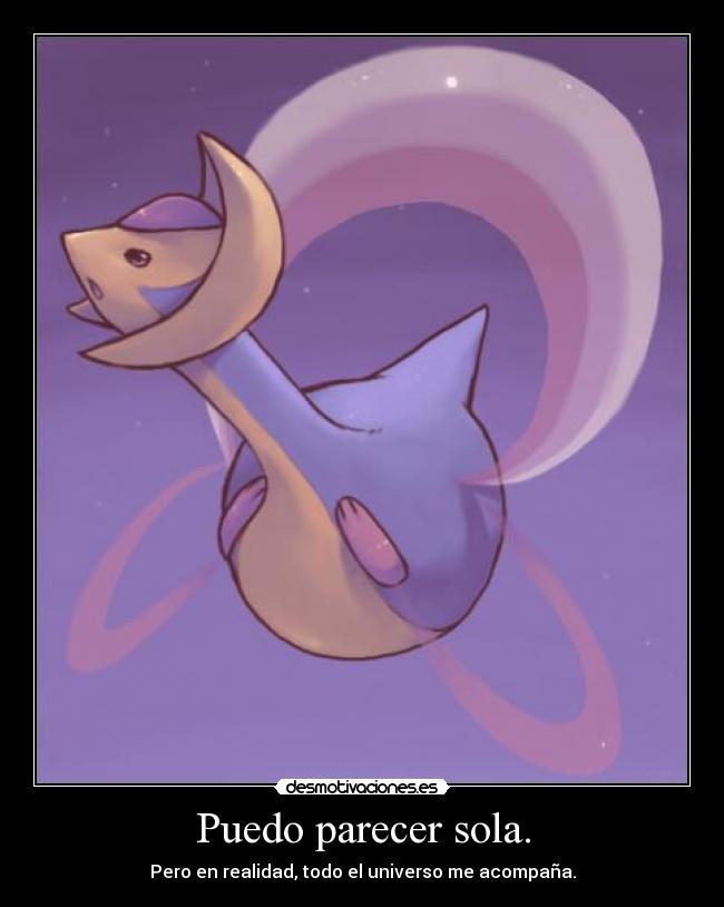 Puedo parecer sola. - Pero en realidad, todo el universo me acompaña.