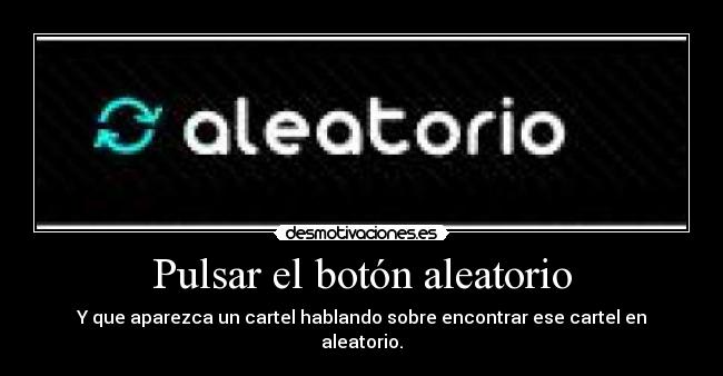 Pulsar el botón aleatorio - Y que aparezca un cartel hablando sobre encontrar ese cartel en aleatorio.