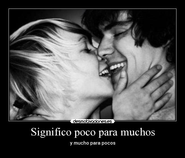 Significo poco para muchos - y mucho para pocos
