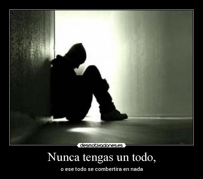 Nunca tengas un todo, - 