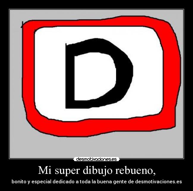 Mi super dibujo rebueno, - bonito y especial dedicado a toda la buena gente de desmotivaciones.es
