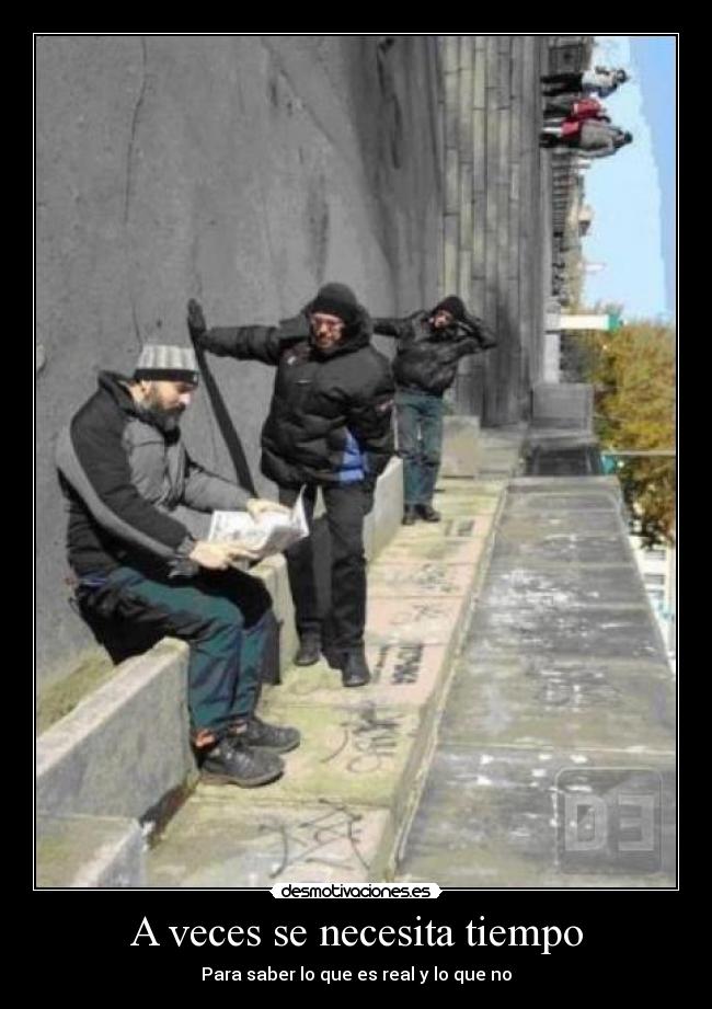 A veces se necesita tiempo - Para saber lo que es real y lo que no