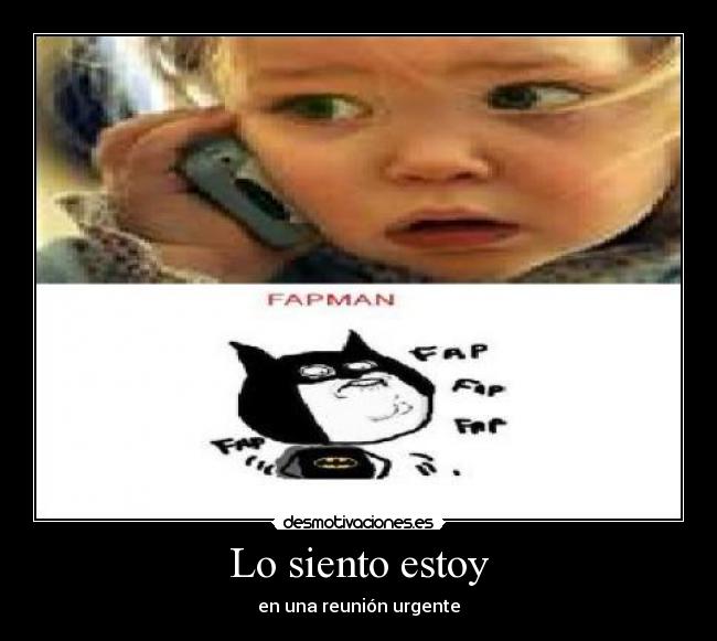 Lo siento estoy - en una reunión urgente
