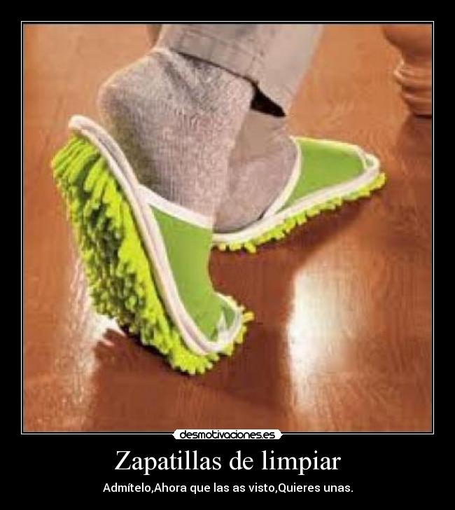 Zapatillas de limpiar - Admítelo,Ahora que las as visto,Quieres unas.