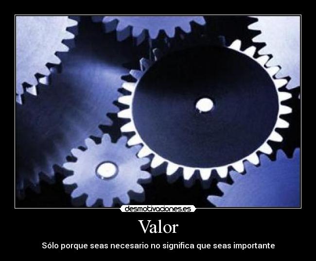Valor - Sólo porque seas necesario no significa que seas importante