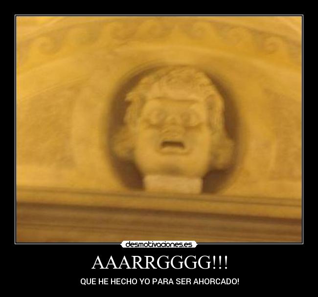 AAARRGGGG!!! - QUE HE HECHO YO PARA SER AHORCADO!