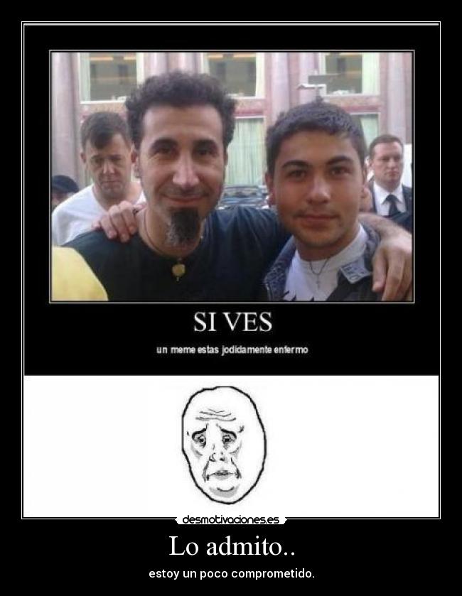 Lo admito.. - estoy un poco comprometido.