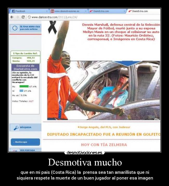 Desmotiva mucho - que en mi pais (Costa Rica) la prensa sea tan amarillista que ni
siquiera respete la muerte de un buen jugador al poner esa imagen
