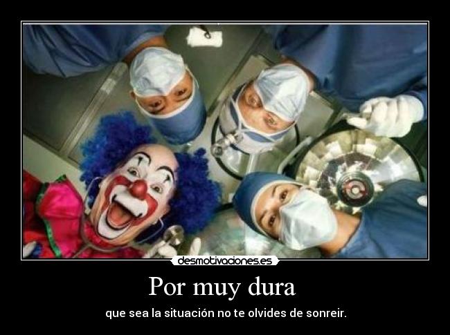 Por muy dura  - que sea la situación no te olvides de sonreir.