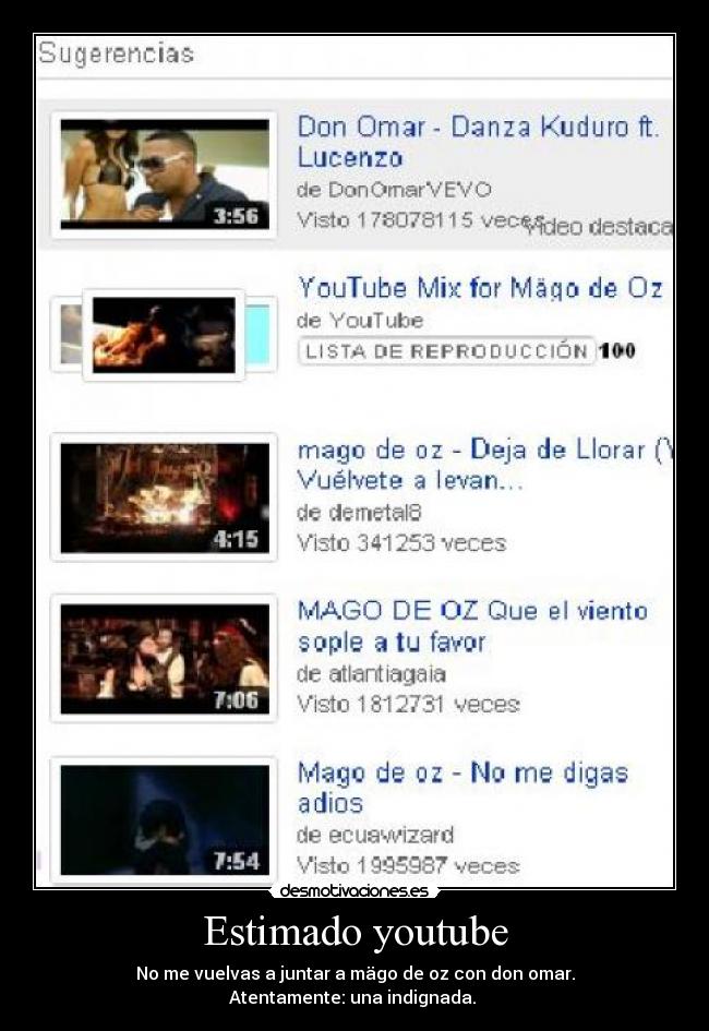 Estimado youtube - No me vuelvas a juntar a mägo de oz con don omar.
Atentamente: una indignada. 