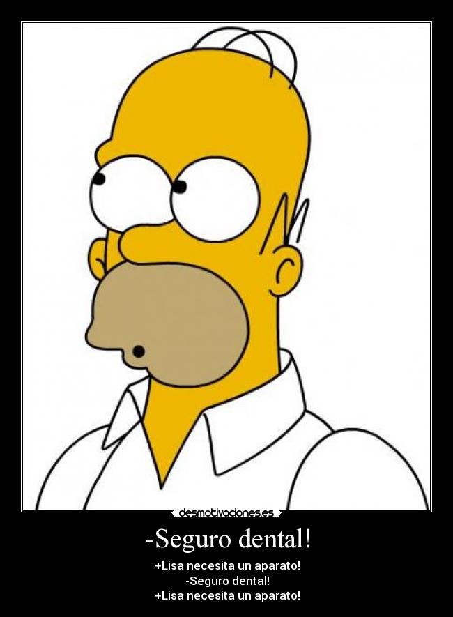 -Seguro dental! - +Lisa necesita un aparato!
-Seguro dental!
+Lisa necesita un aparato!