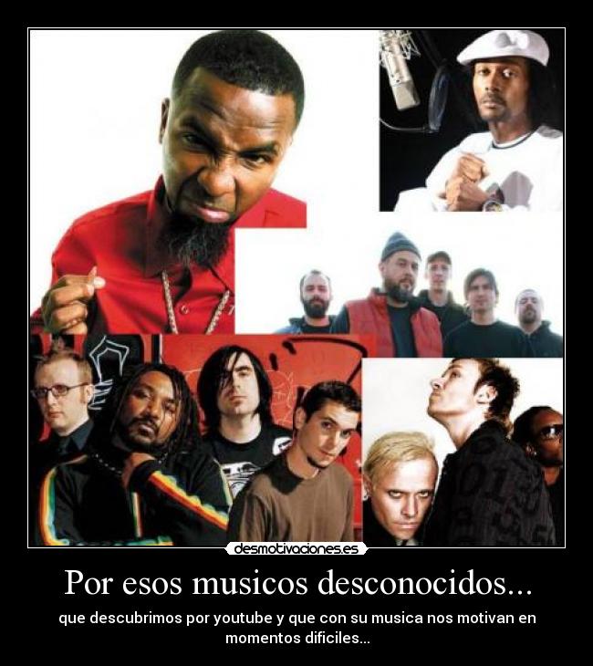 Por esos musicos desconocidos... - que descubrimos por youtube y que con su musica nos motivan en
momentos dificiles...