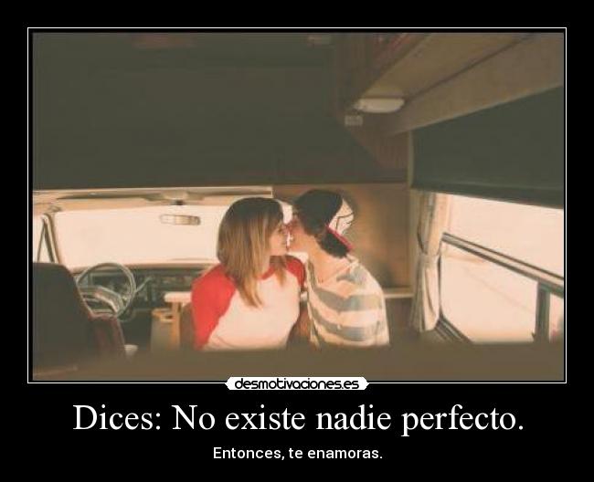 Dices: No existe nadie perfecto. -