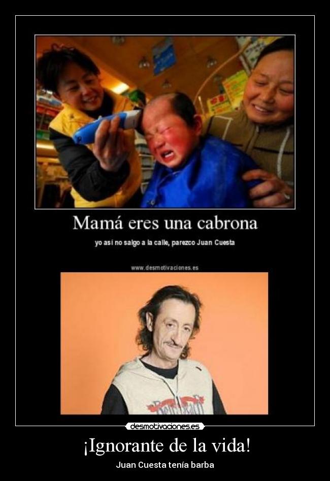 ¡Ignorante de la vida! - Juan Cuesta tenía barba