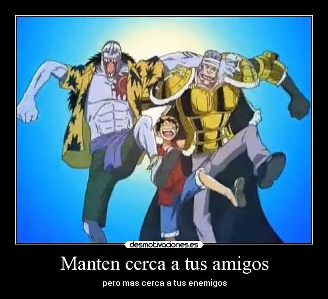 Manten cerca a tus amigos - pero mas cerca a tus enemigos